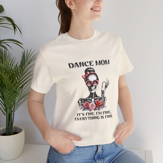 Dance Mom I'm fine, it's fine everything is fine skeleton funny Mom Shirt