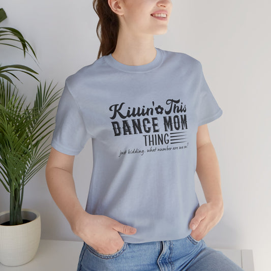 Killing this dance mom thing....just kidding Mom shirt