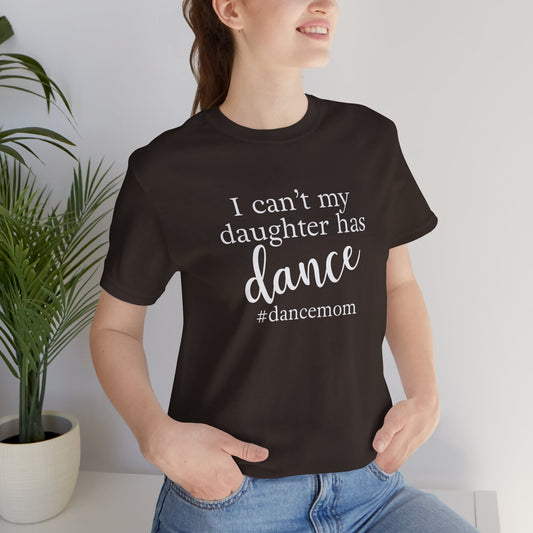 I can't my daughter has dance mom shirt
