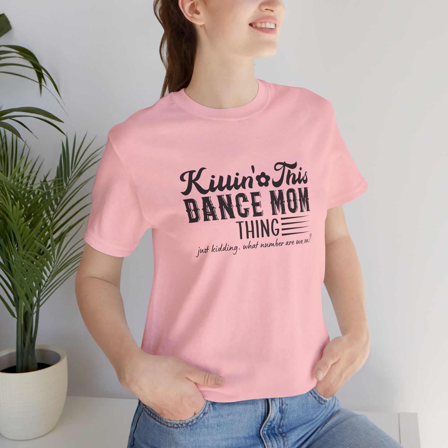 Killing this dance mom thing....just kidding Mom shirt