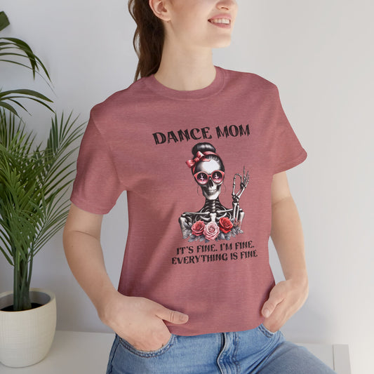 Dance Mom I'm fine, it's fine, everything is fine skeleton Mom Shirt