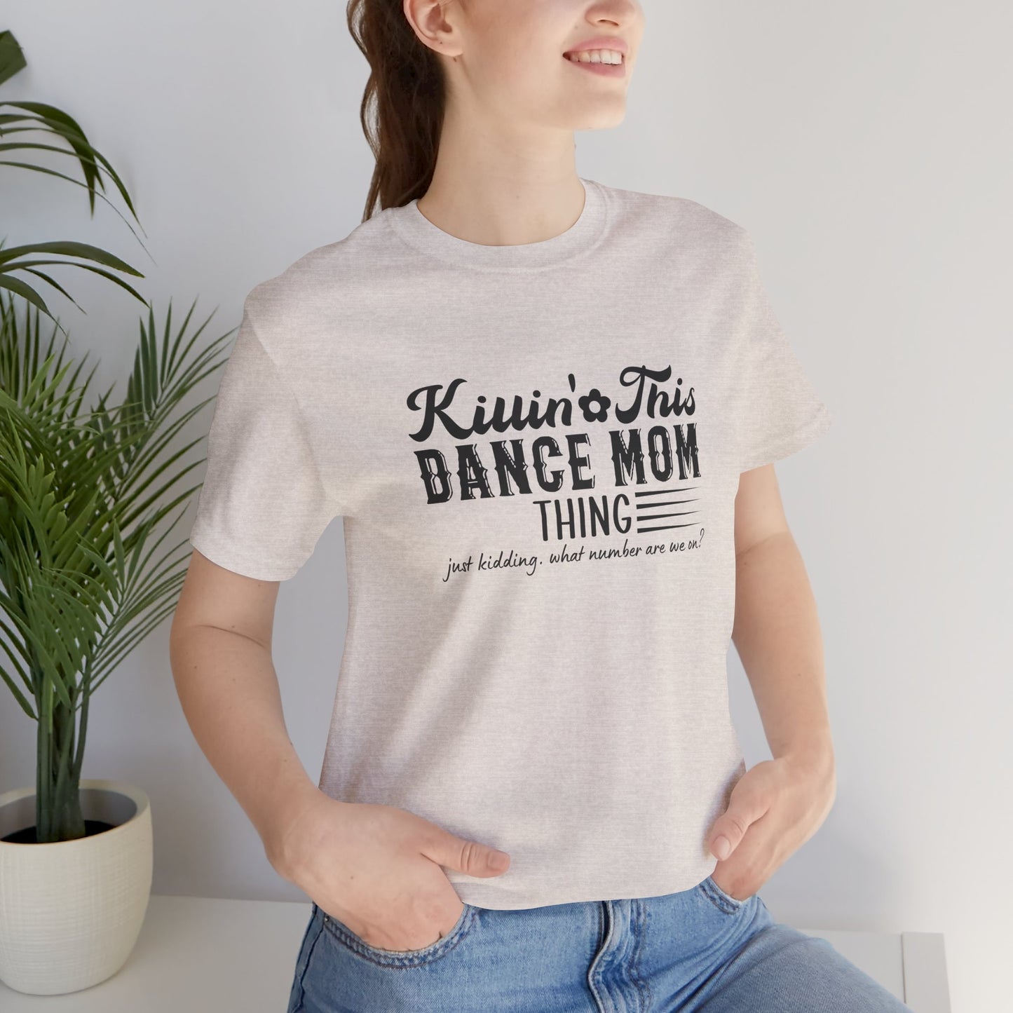 Killing this dance mom thing....just kidding Mom shirt