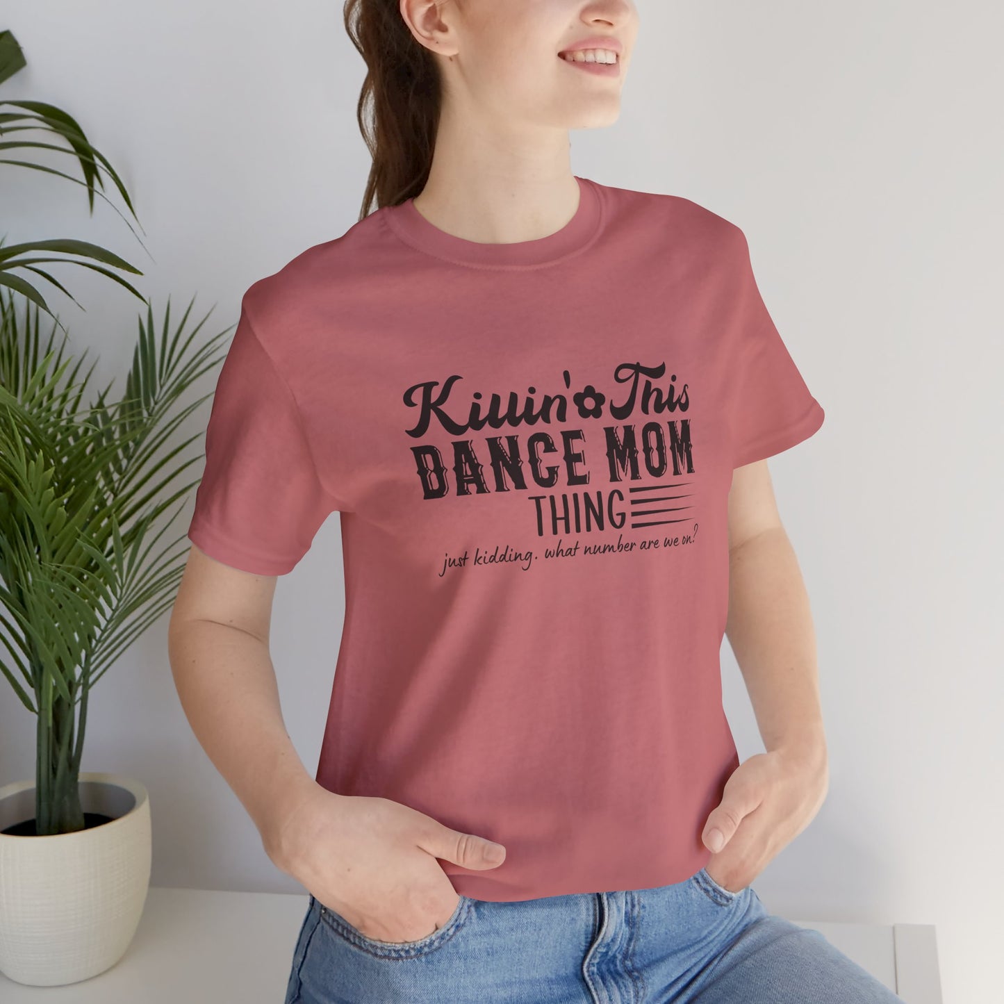 Killing this dance mom thing....just kidding Mom shirt