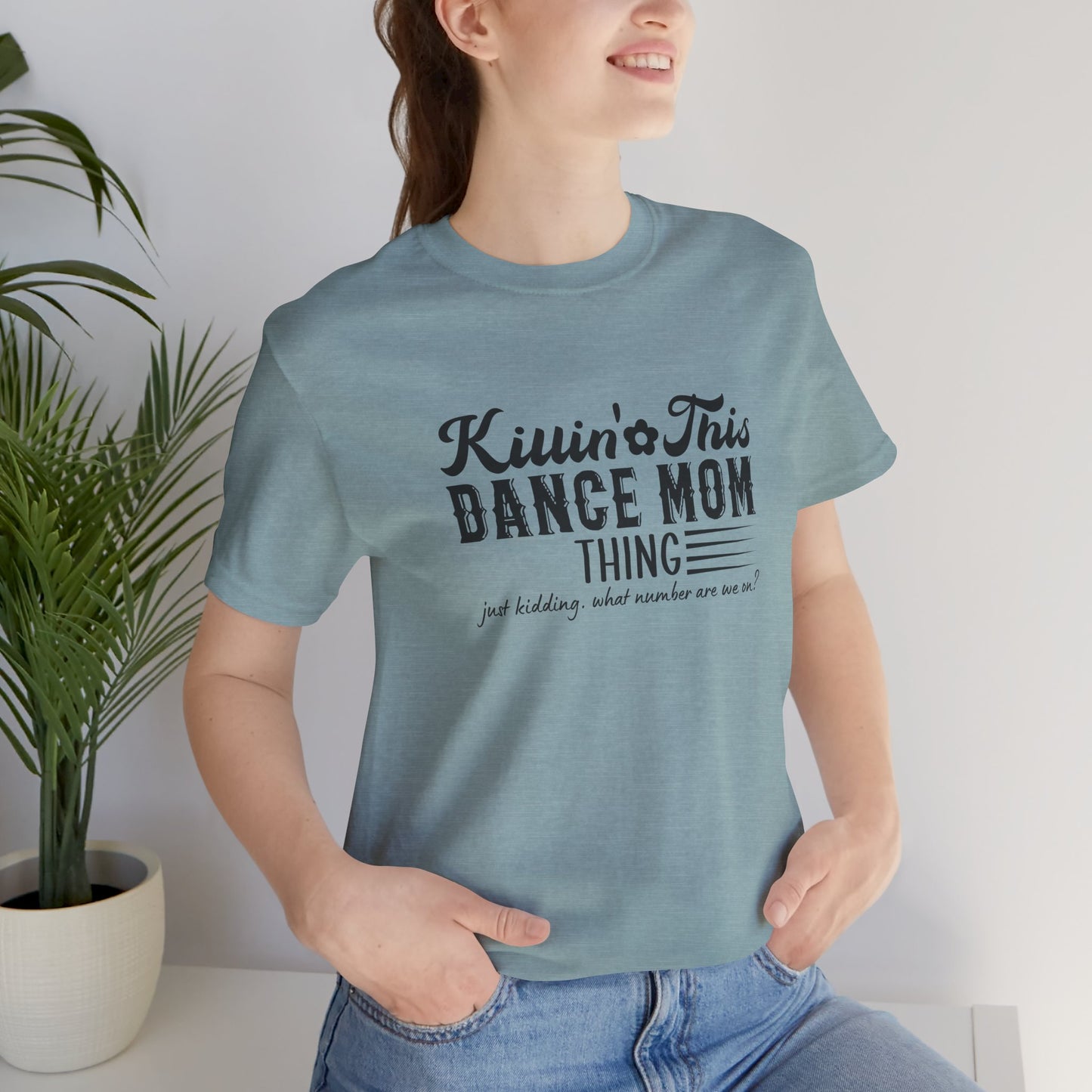 Killing this dance mom thing....just kidding Mom shirt