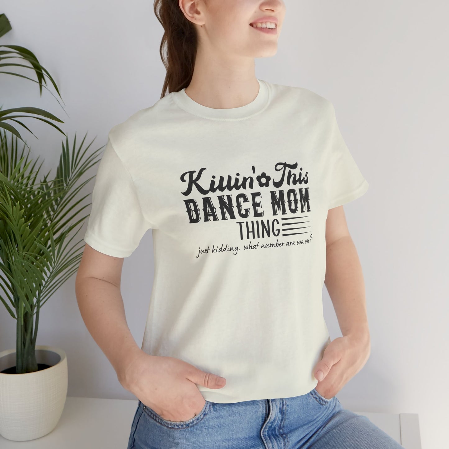 Killing this dance mom thing....just kidding Mom shirt