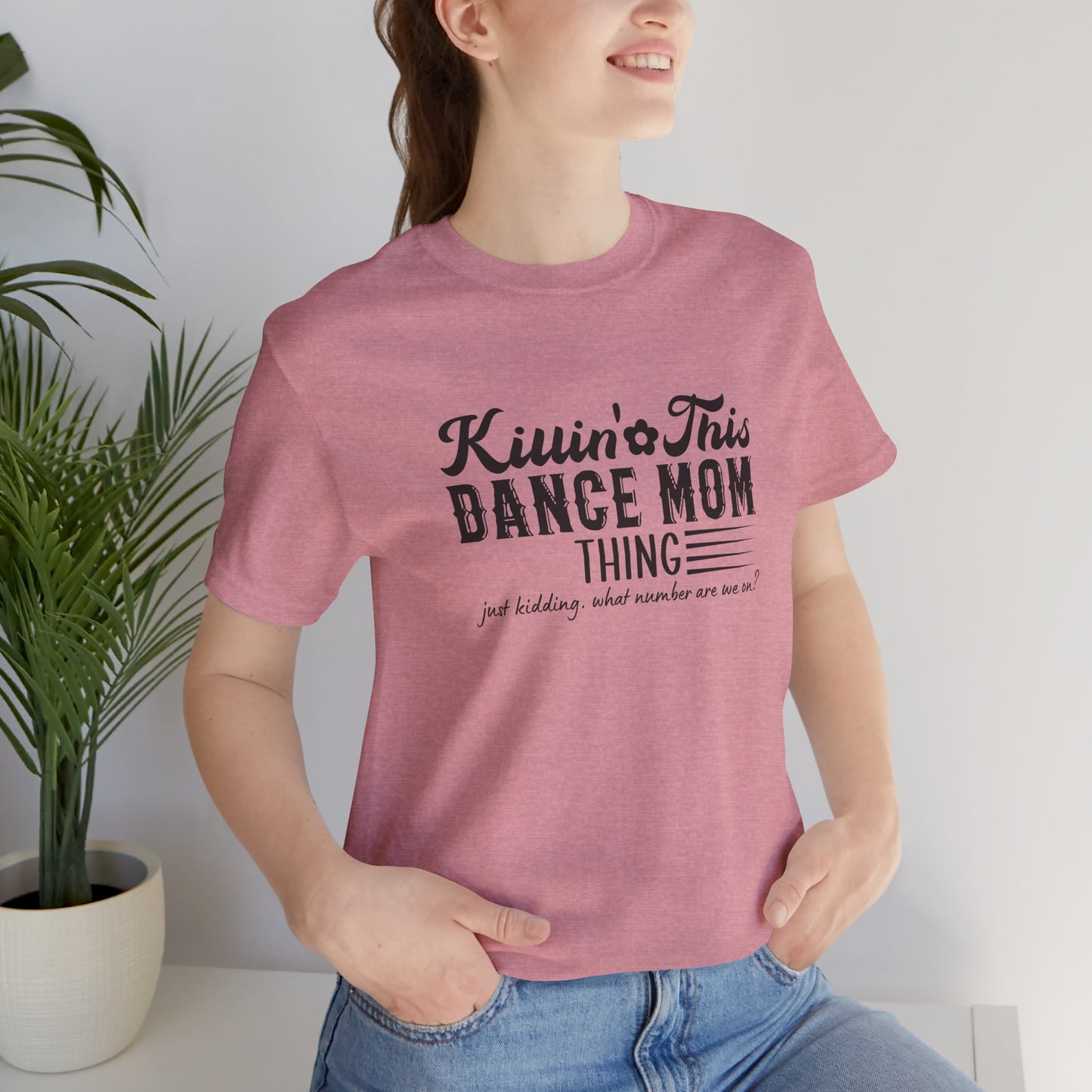 Killing this dance mom thing....just kidding Mom shirt